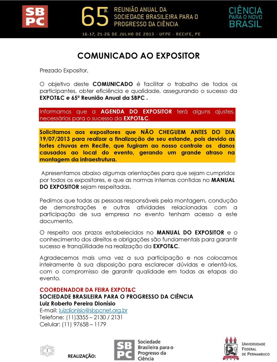 Solicitamos aos expositores que NÃO CHEGUEM ANTES DO DIA 19/07/2013 para realizar a finalização de seu estande, pois devido as fortes chuvas em Recife, que fugiram ao nosso controle os danos causados