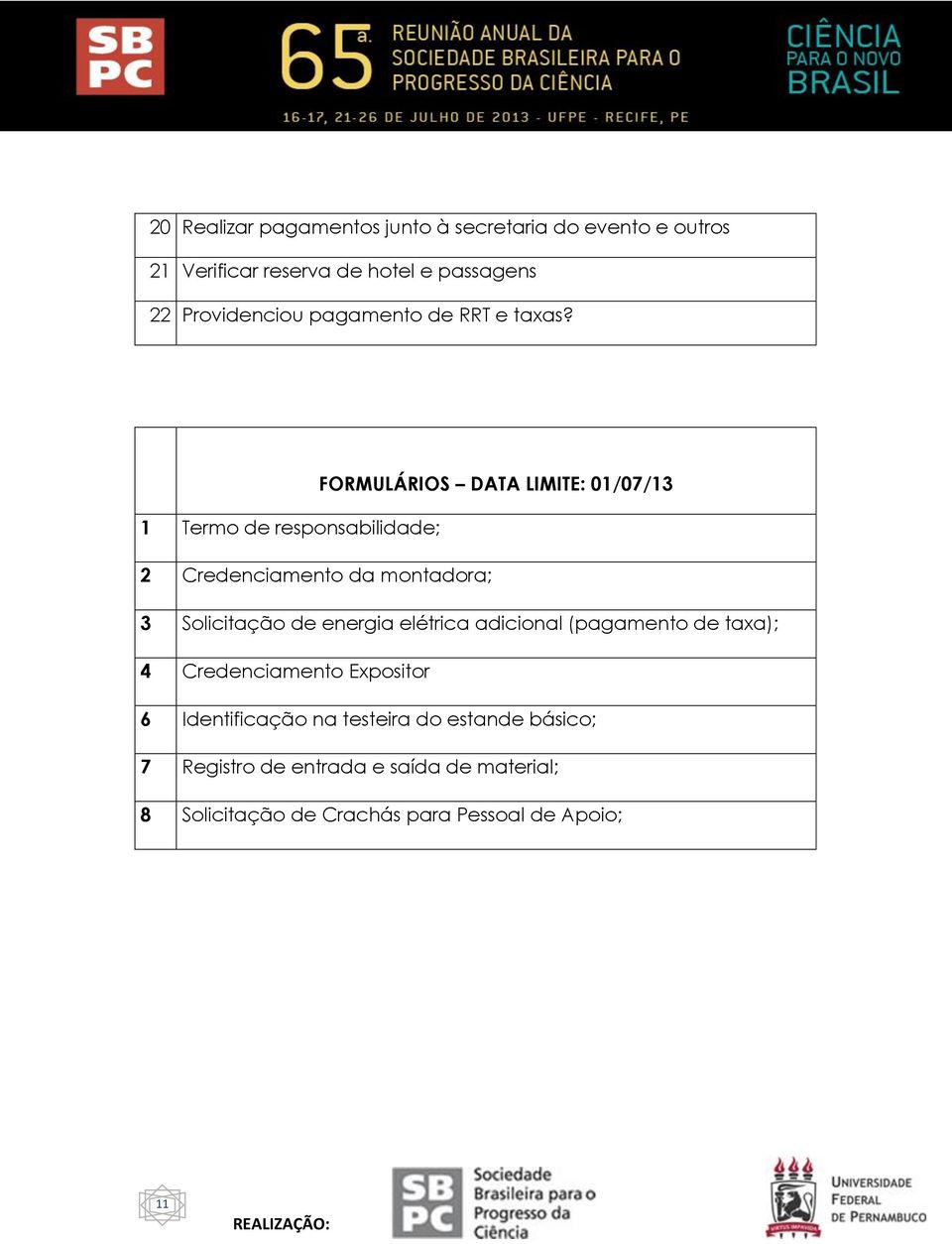 FORMULÁRIOS DATA LIMITE: 01/07/13 1 Termo de responsabilidade; 2 Credenciamento da montadora; 3 Solicitação de