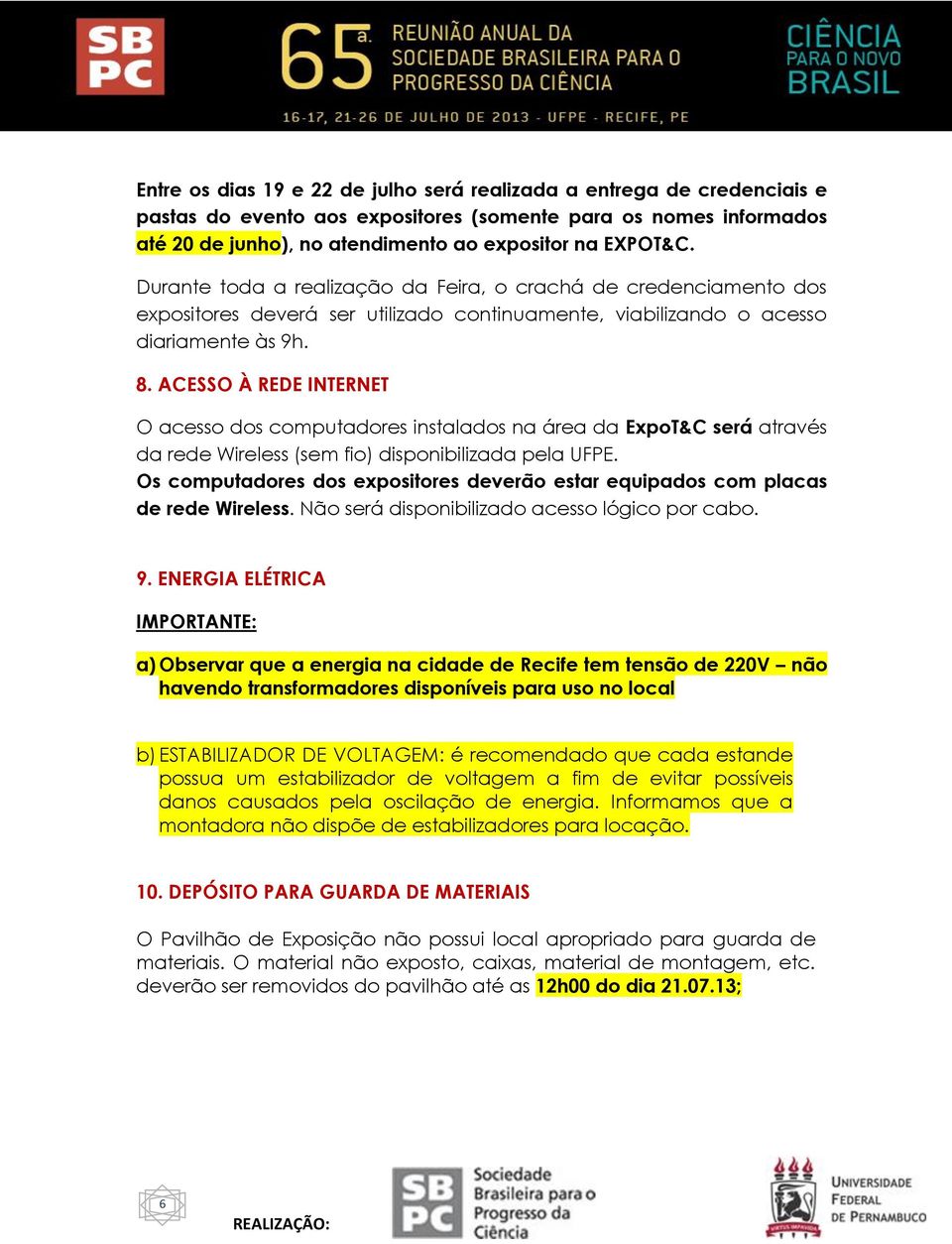 ACESSO À REDE INTERNET O acesso dos computadores instalados na área da ExpoT&C será através da rede Wireless (sem fio) disponibilizada pela UFPE.