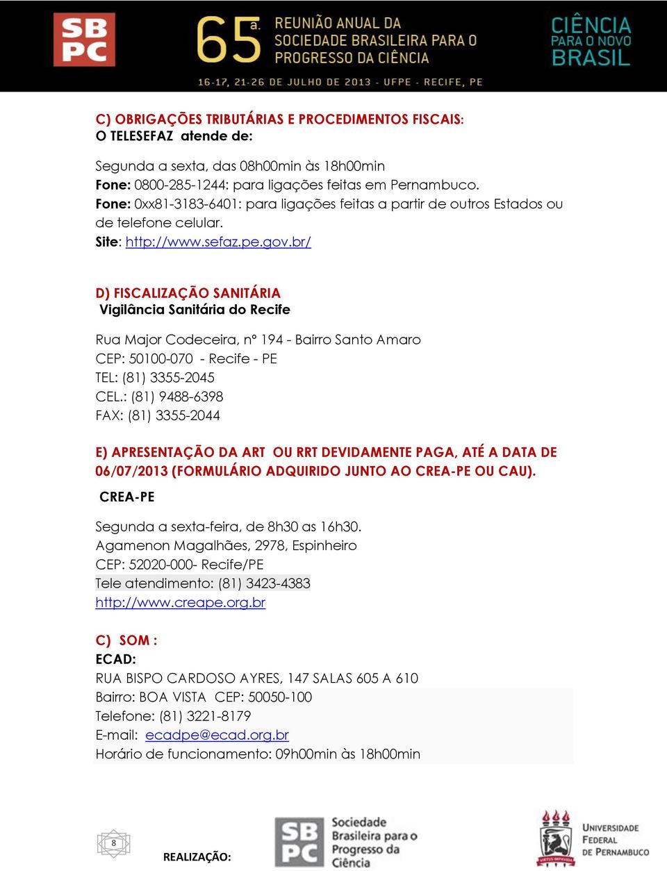 br/ D) FISCALIZAÇÃO SANITÁRIA Vigilância Sanitária do Recife Rua Major Codeceira, nº 194 - Bairro Santo Amaro CEP: 50100-070 - Recife - PE TEL: (81) 3355-2045 CEL.