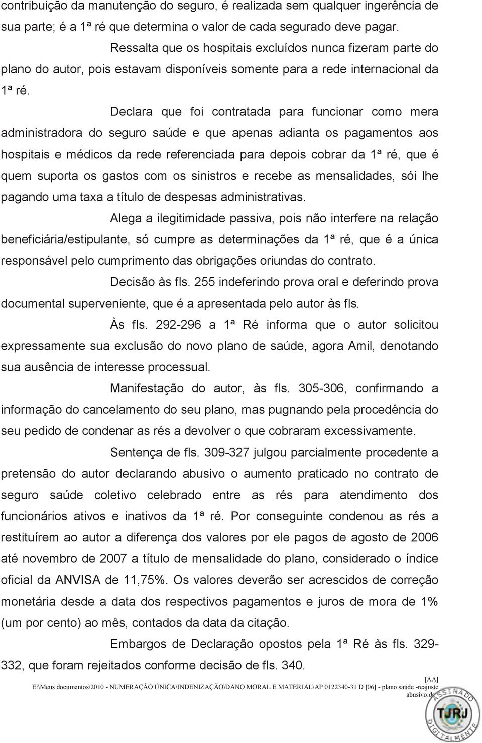 Declara que foi contratada para funcionar como mera administradora do seguro saúde e que apenas adianta os pagamentos aos hospitais e médicos da rede referenciada para depois cobrar da 1ª ré, que é