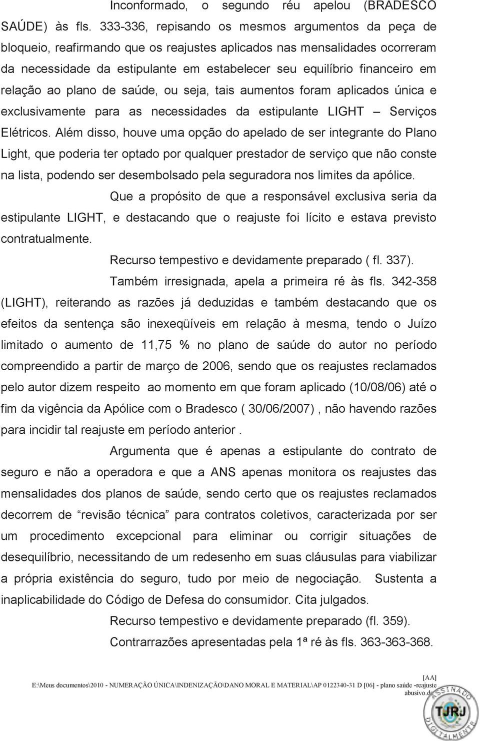 relação ao plano de saúde, ou seja, tais aumentos foram aplicados única e exclusivamente para as necessidades da estipulante LIGHT Serviços Elétricos.