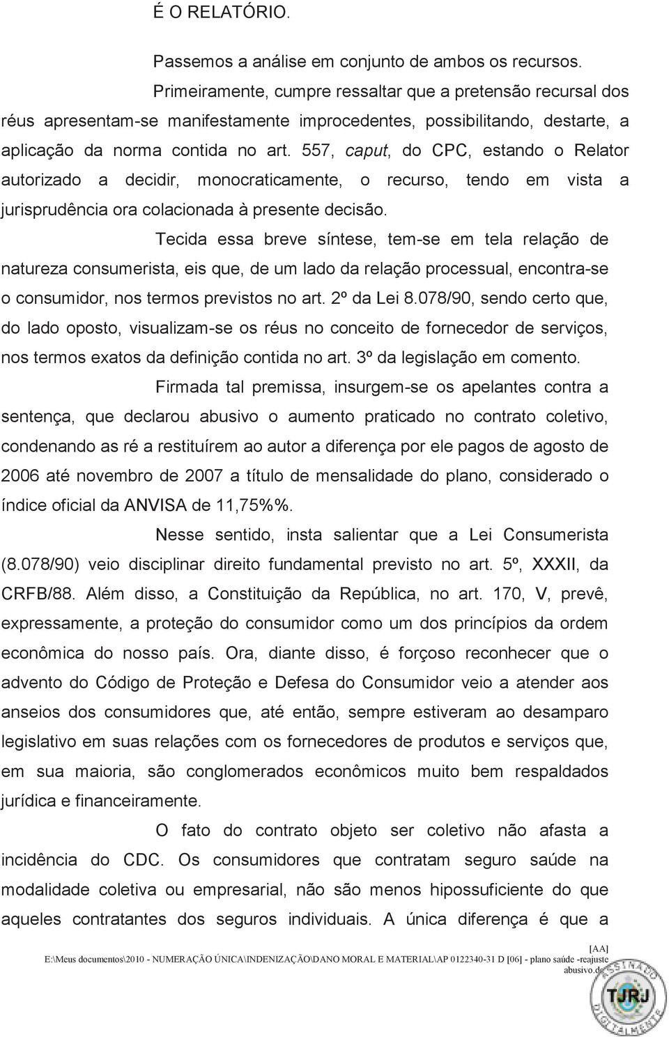 557, caput, do CPC, estando o Relator autorizado a decidir, monraticamente, o recurso, tendo em vista a jurisprudência ora colacionada à presente decisão.