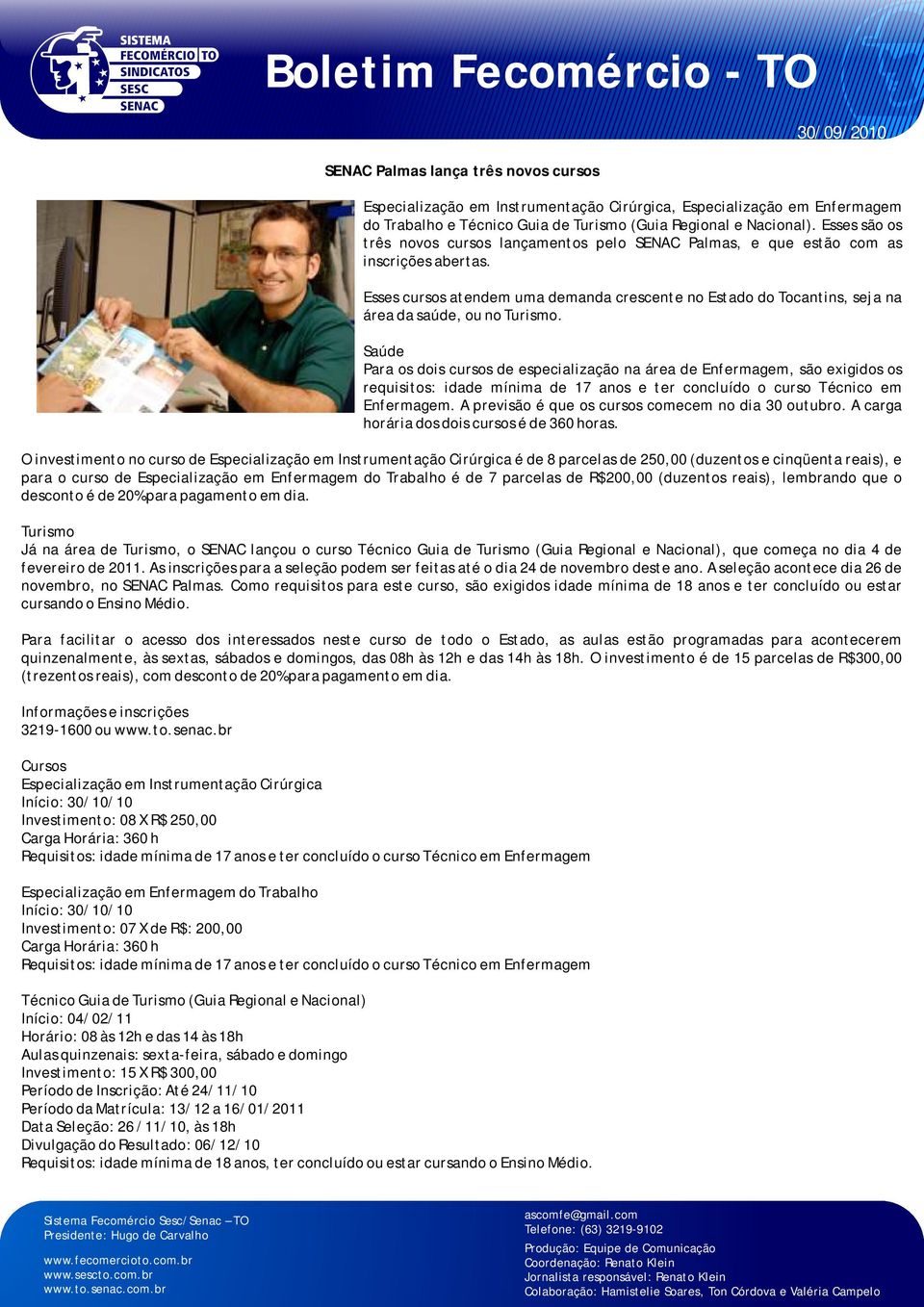 Esses cursos atendem uma demanda crescente no Estado do Tocantins, seja na área da saúde, ou no Turismo.