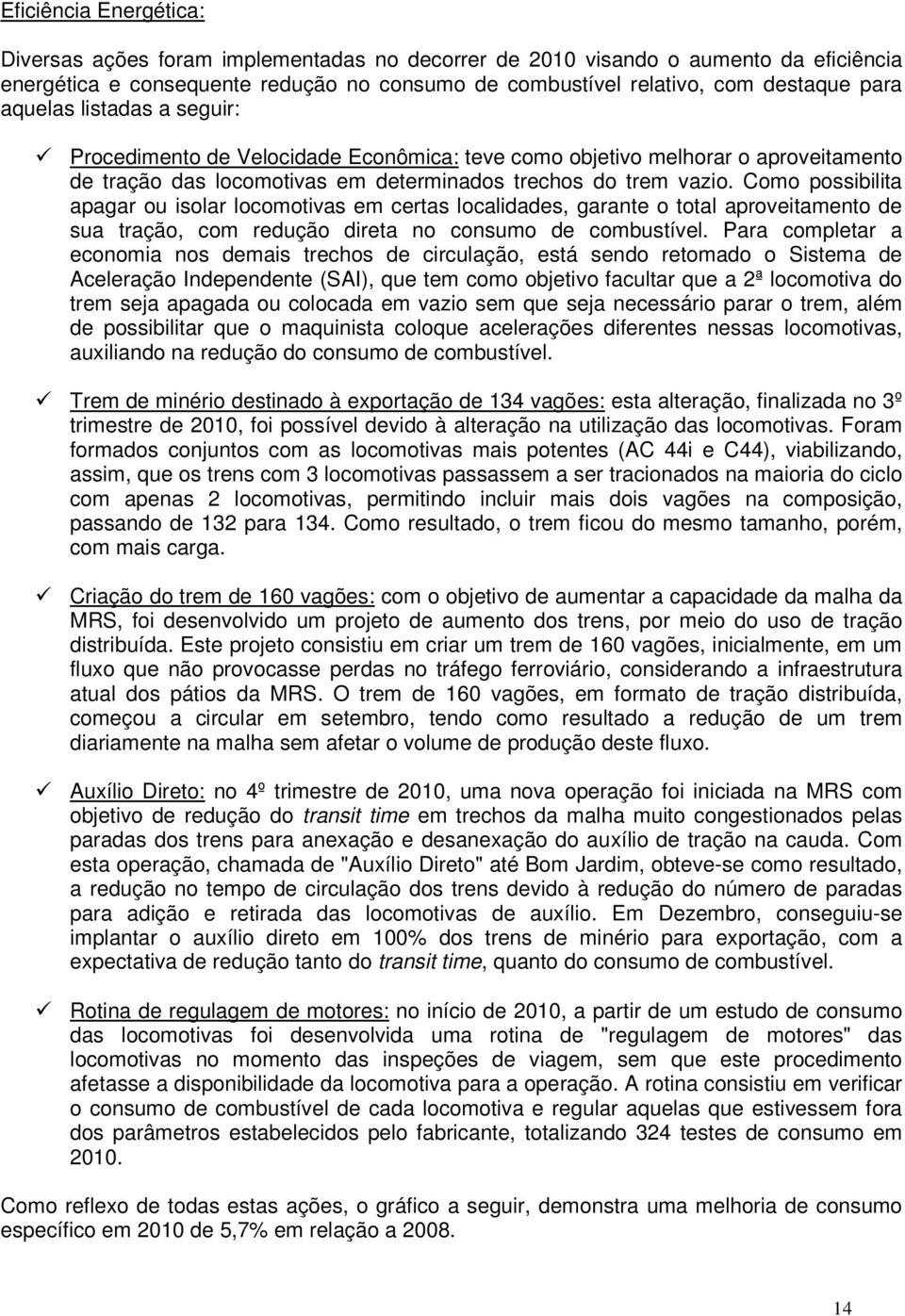 Como possibilita apagar ou isolar locomotivas em certas localidades, garante o total aproveitamento de sua tração, com redução direta no consumo de combustível.