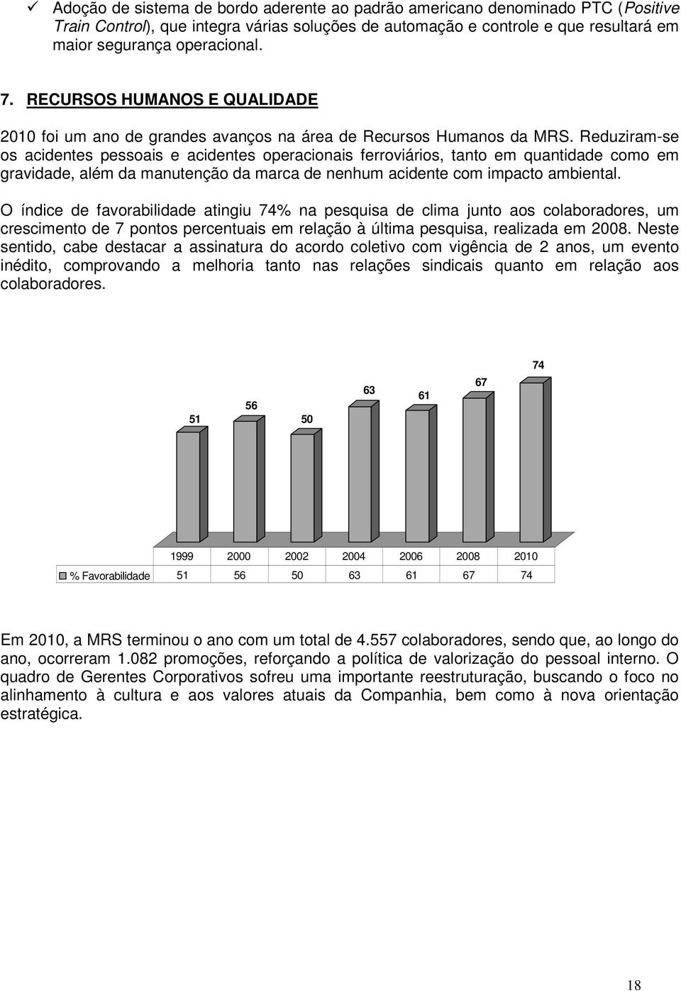 Reduziram-se os acidentes pessoais e acidentes operacionais ferroviários, tanto em quantidade como em gravidade, além da manutenção da marca de nenhum acidente com impacto ambiental.