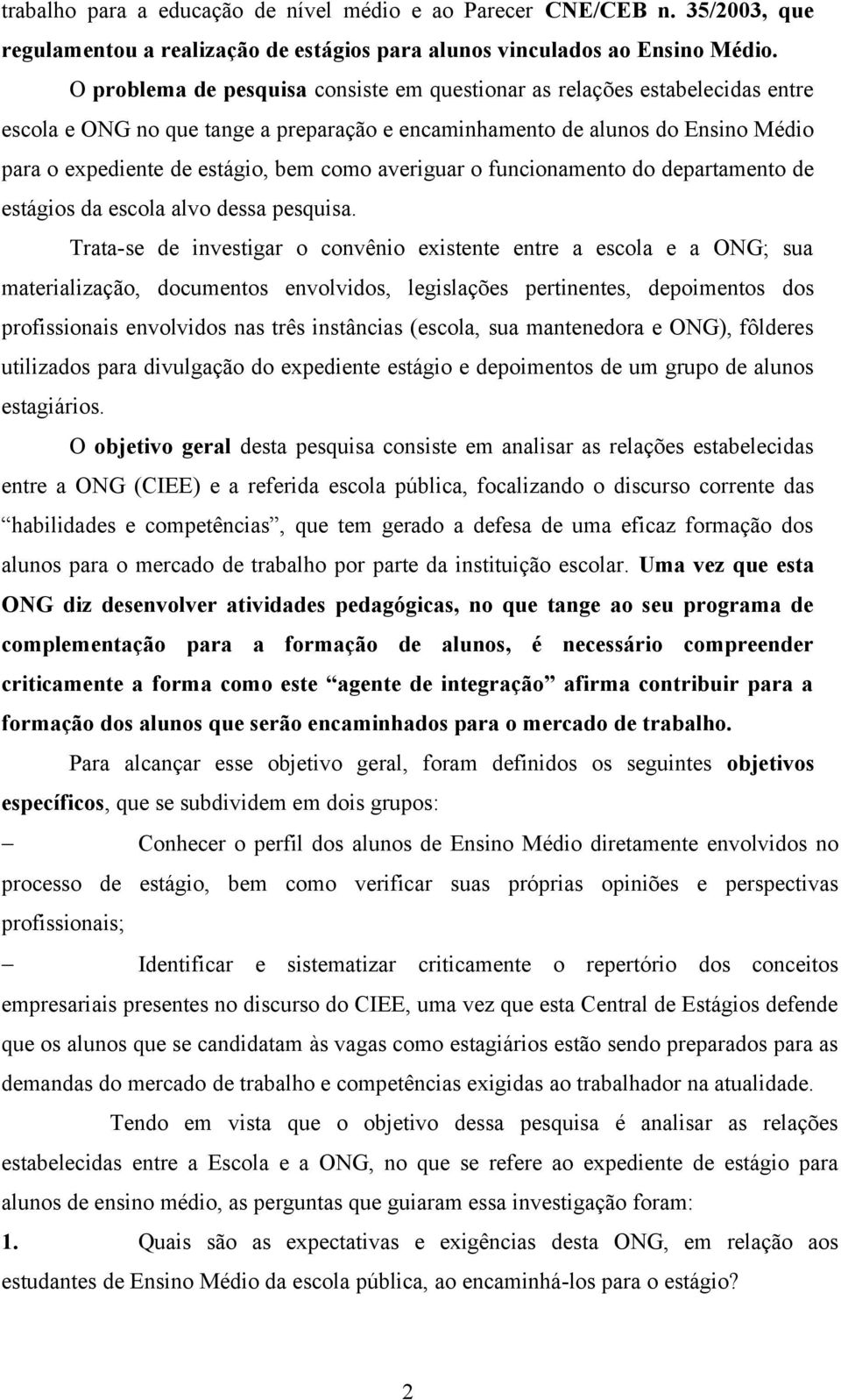 averiguar o funcionamento do departamento de estágios da escola alvo dessa pesquisa.