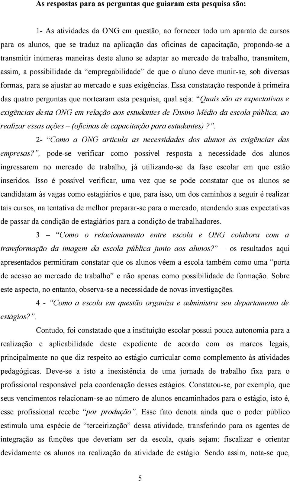 formas, para se ajustar ao mercado e suas exigências.