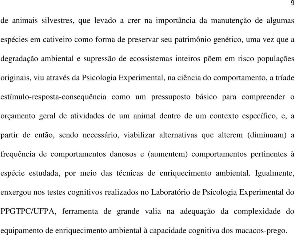 básico para compreender o orçamento geral de atividades de um animal dentro de um contexto específico, e, a partir de então, sendo necessário, viabilizar alternativas que alterem (diminuam) a