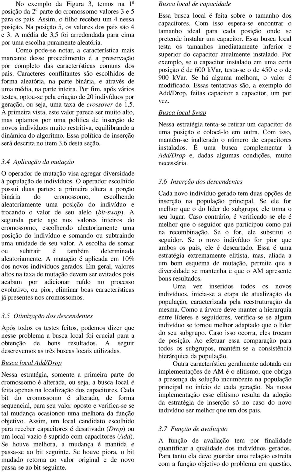 Como pode-se notar, a característica mais marcante desse procedimento é a preservação por completo das características comuns dos pais.