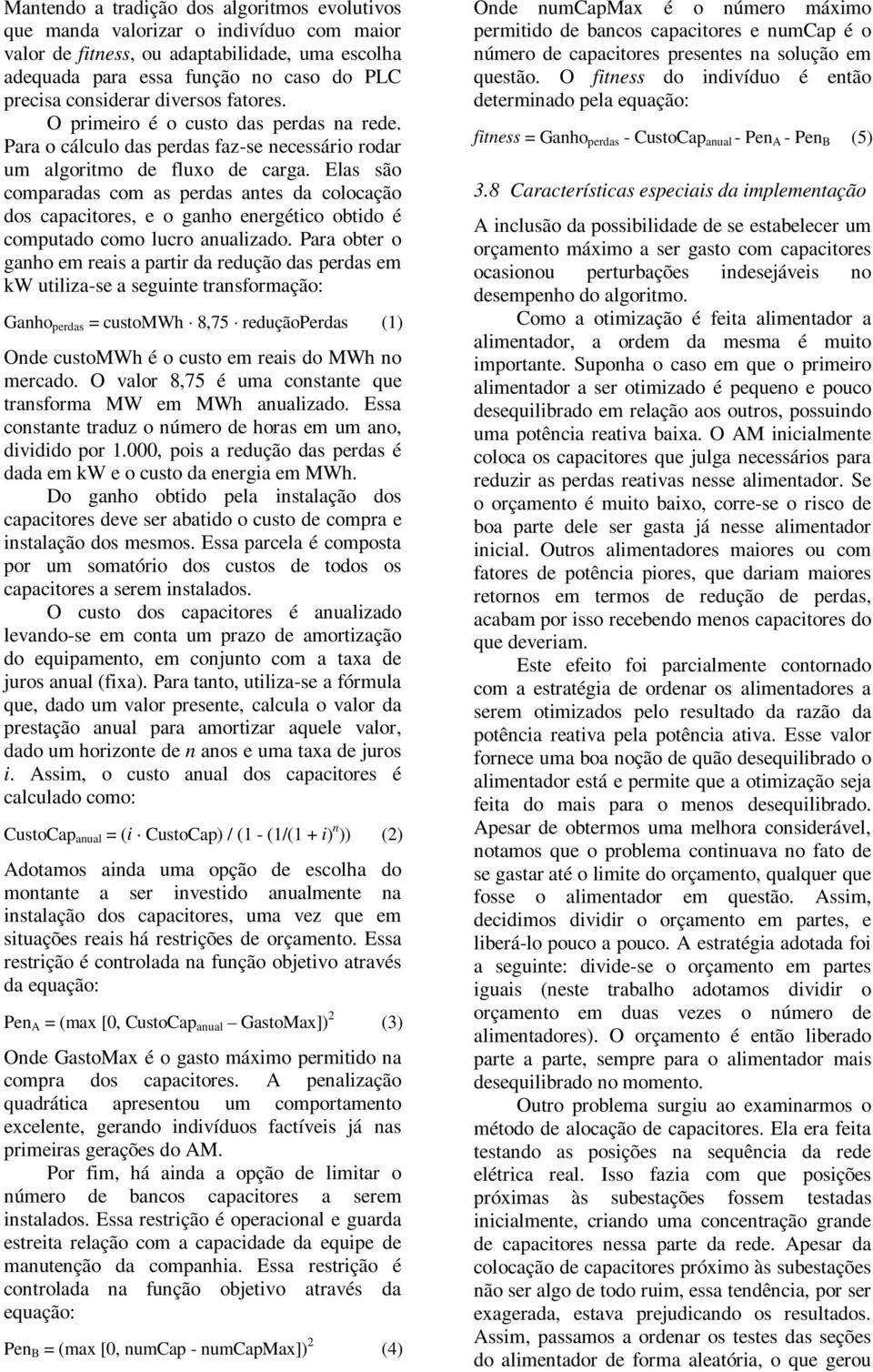 Elas são comparadas com as perdas antes da colocação dos capacitores, e o ganho energético obtido é computado como lucro izado.