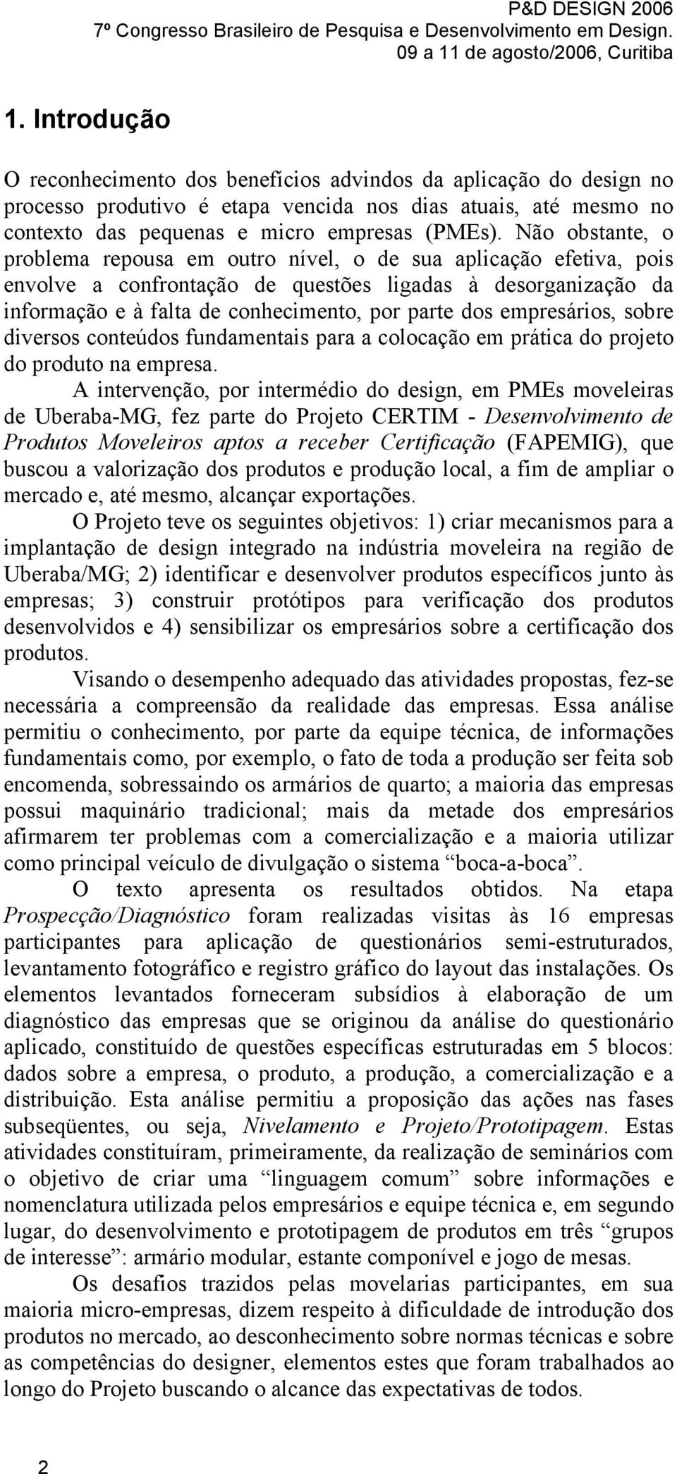 empresários, sobre diversos conteúdos fundamentais para a colocação em prática do projeto do produto na empresa.