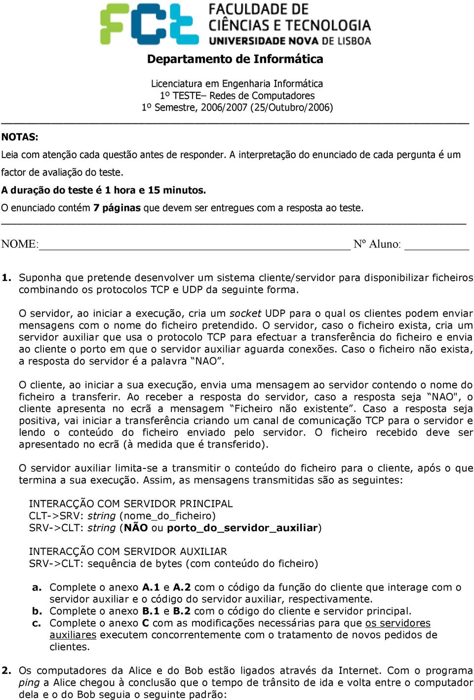 NOME: Nº Aluno: 1. Suponha que pretende desenvolver um sistema cliente/servidor para disponibilizar ficheiros combinando os protocolos TCP e UDP da seguinte forma.