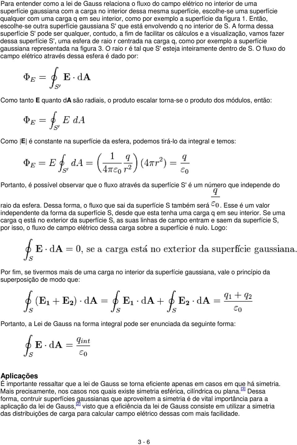 A forma dessa superfície S' pode ser qualquer, contudo, a fim de facilitar os cálculos e a visualização, vamos fazer dessa superfície S', uma esfera de raio r centrada na carga q, como por exemplo a