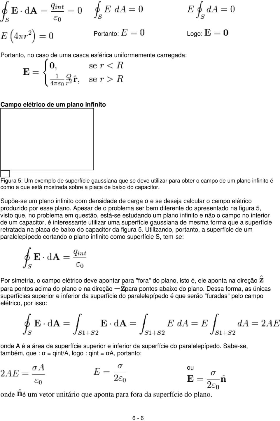 Supõe-se um plano infinito com densidade de carga e se deseja calcular o campo elétrico produzido por esse plano.