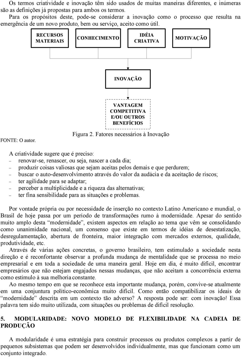 RECURSOS MATERIAIS CONHECIMENTO IDÉIA CRIATIVA MOTIVAÇÃO INOVAÇÃO VANTAGEM COMPETITIVA E/OU OUTROS BENEFÍCIOS FONTE: O autor. Figura 2.