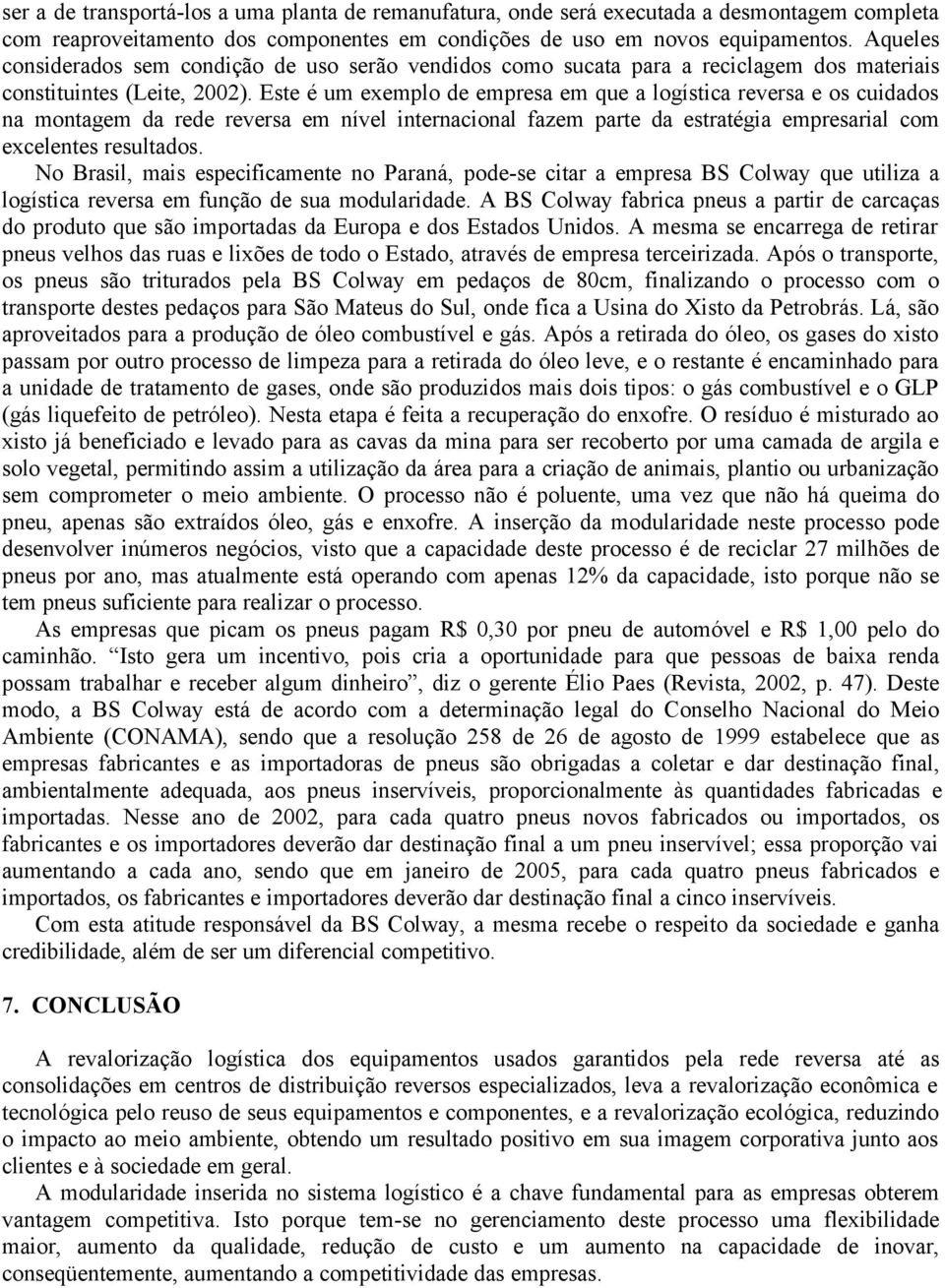 Este é um exemplo de empresa em que a logística reversa e os cuidados na montagem da rede reversa em nível internacional fazem parte da estratégia empresarial com excelentes resultados.