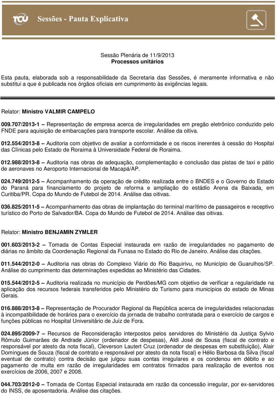 707/2013-1 Representação de empresa acerca de irregularidades em pregão eletrônico conduzido pelo FNDE para aquisição de embarcações para transporte escolar. Análise da oitiva. 012.