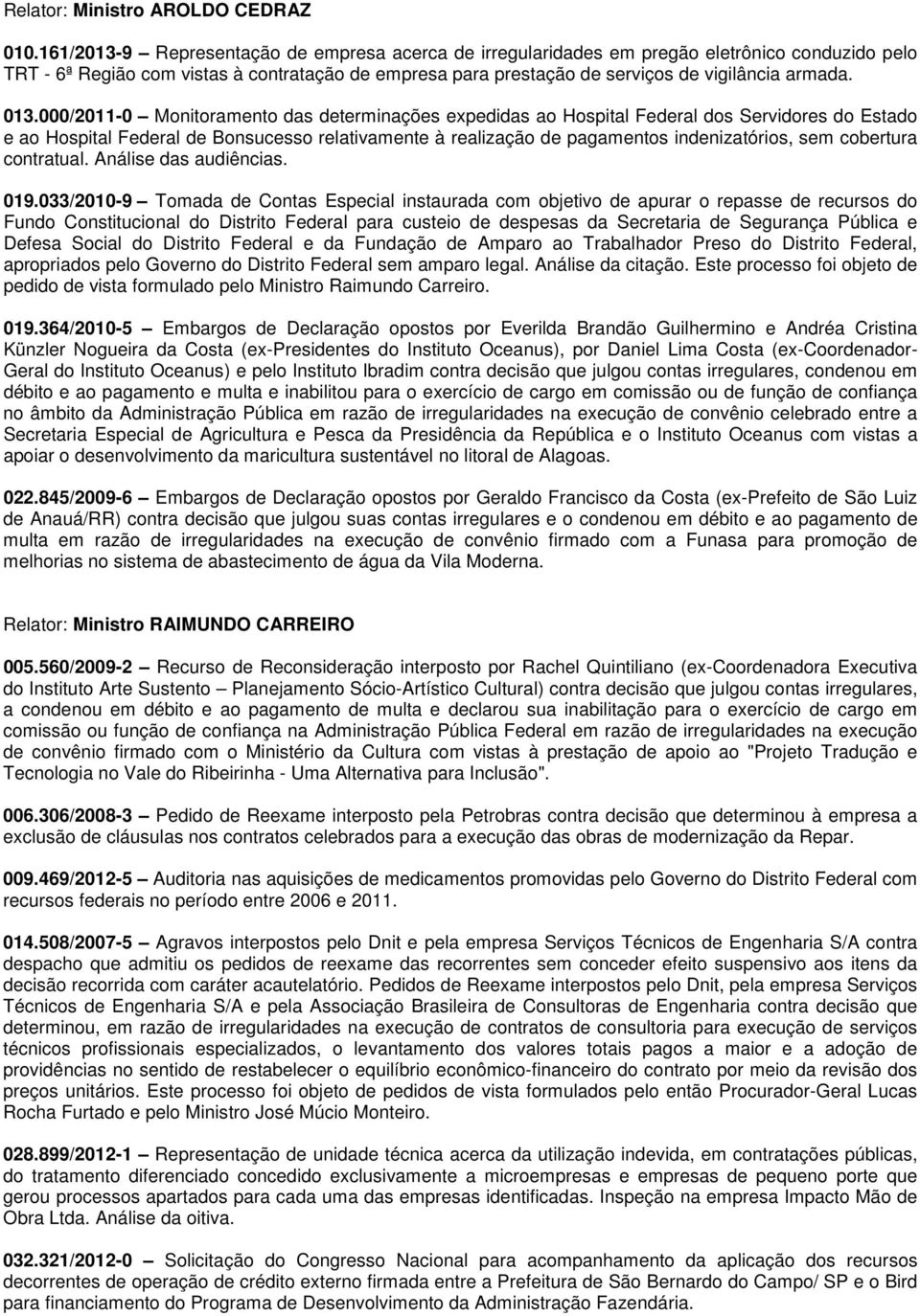 013.000/2011-0 Monitoramento das determinações expedidas ao Hospital Federal dos Servidores do Estado e ao Hospital Federal de Bonsucesso relativamente à realização de pagamentos indenizatórios, sem