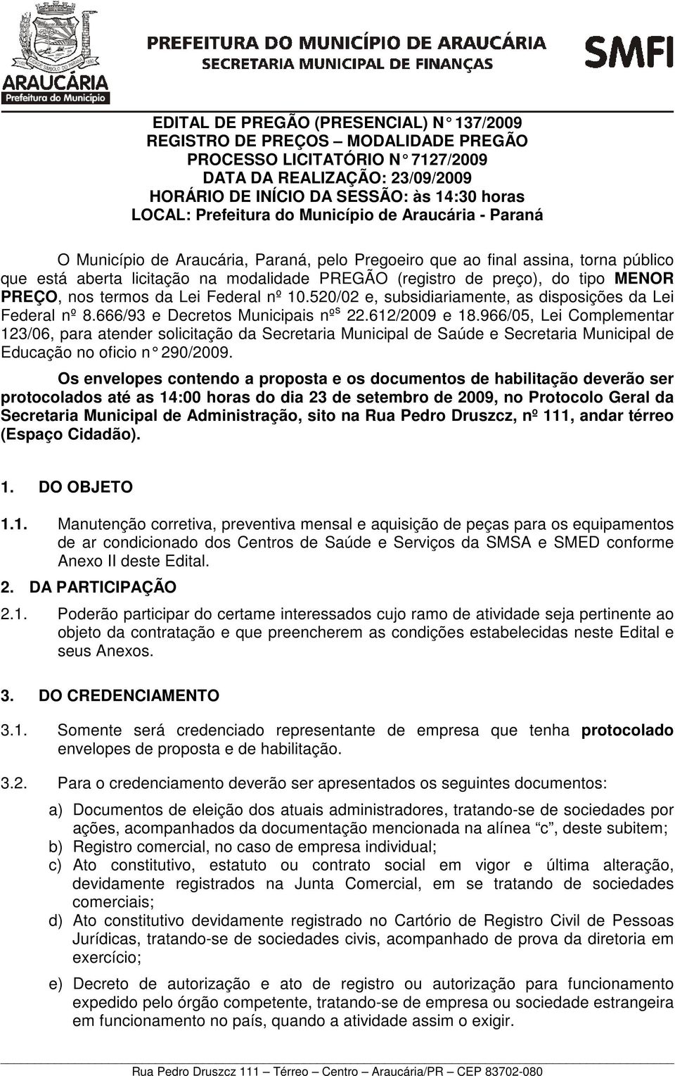 do tipo MENOR PREÇO, nos termos da Lei Federal nº 10.520/02 e, subsidiariamente, as disposições da Lei Federal nº 8.666/93 e Decretos Municipais nº s 22.612/2009 e 18.