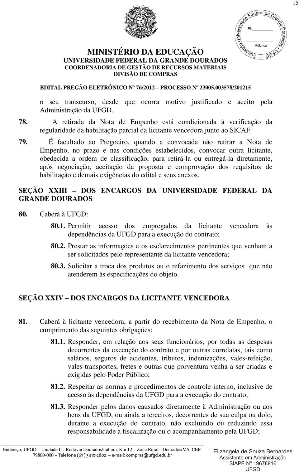 É facultado ao Pregoeiro, quando a convocada não retirar a Nota de Empenho, no prazo e nas condições estabelecidos, convocar outra licitante, obedecida a ordem de classificação, para retirá-la ou