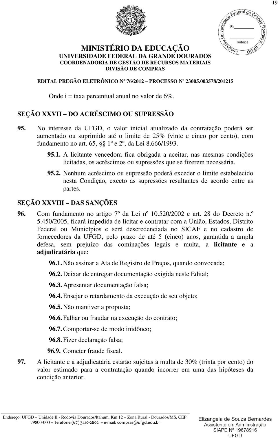 95.1. A licitante vencedora fica obrigada a aceitar, nas mesmas condições licitadas, os acréscimos ou supressões que se fizerem necessária. 95.2.