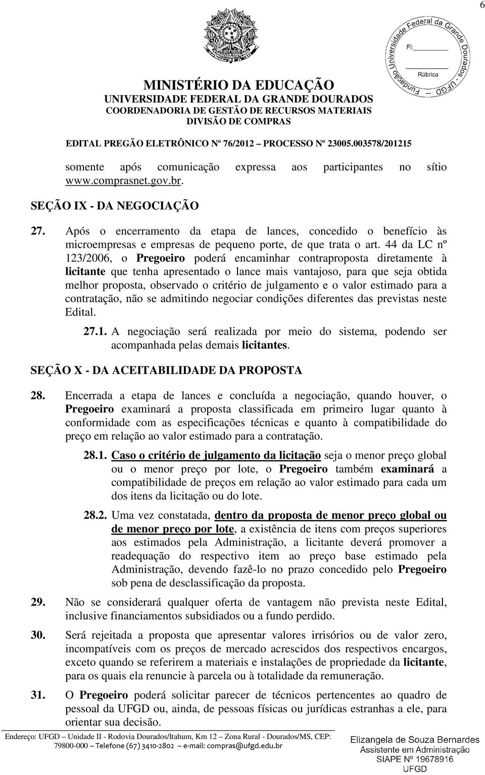 44 da LC nº 123/2006, o Pregoeiro poderá encaminhar contraproposta diretamente à licitante que tenha apresentado o lance mais vantajoso, para que seja obtida melhor proposta, observado o critério de