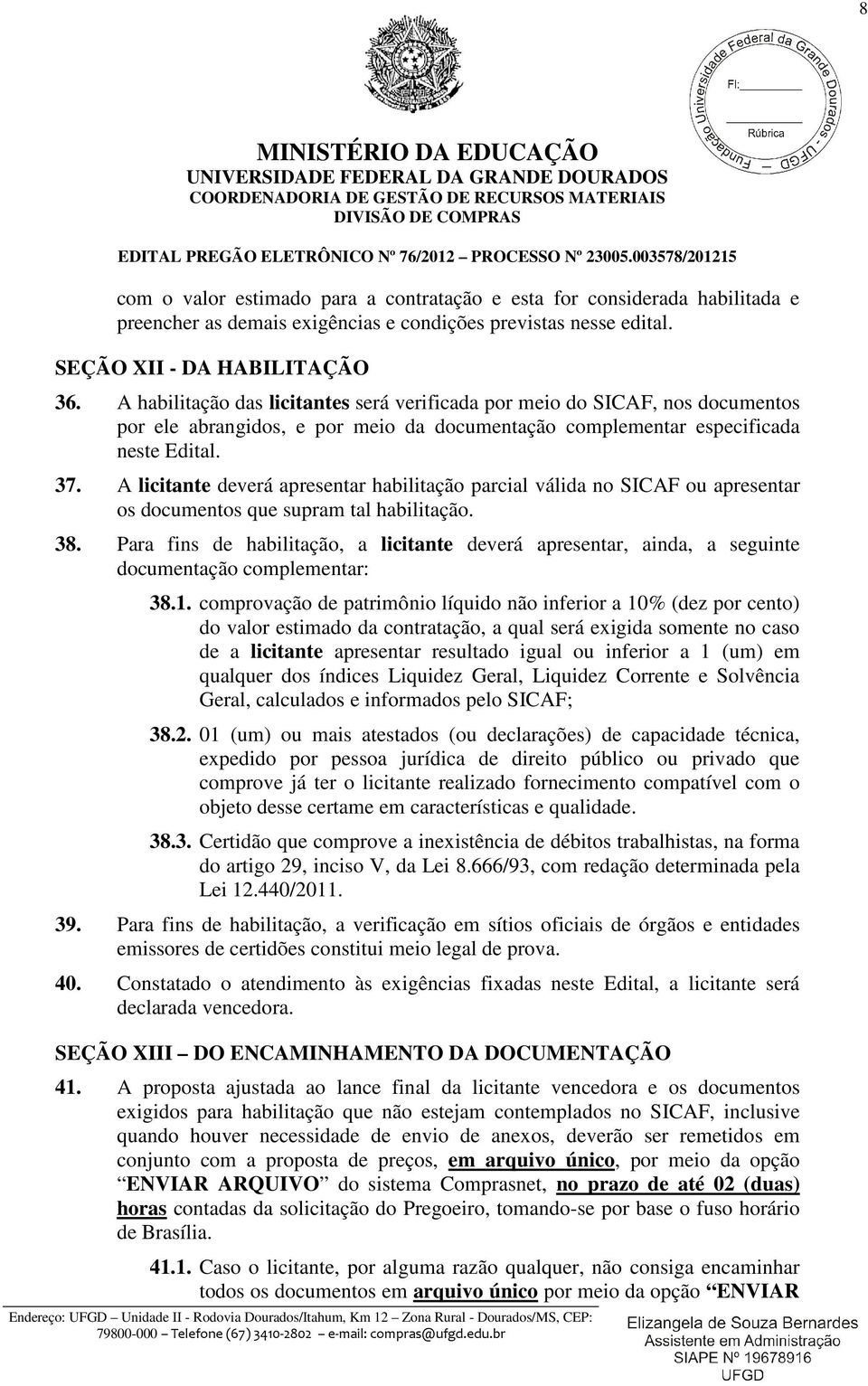 A licitante deverá apresentar habilitação parcial válida no SICAF ou apresentar os documentos que supram tal habilitação. 38.