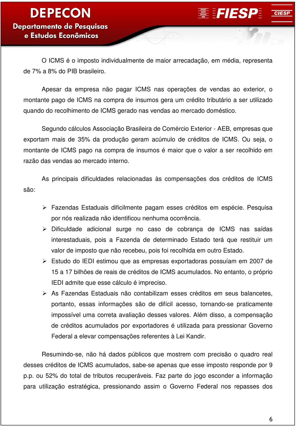 vendas ao mercado doméstico. Segundo cálculos Associação Brasileira de Comércio Exterior - AEB, empresas que exportam mais de 35% da produção geram acúmulo de créditos de ICMS.