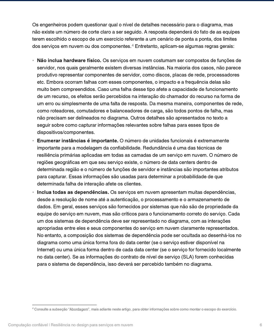 4 Entretanto, aplicam-se algumas regras gerais: Não inclua hardware físico. Os serviços em nuvem costumam ser compostos de funções de servidor, nos quais geralmente existem diversas instâncias.