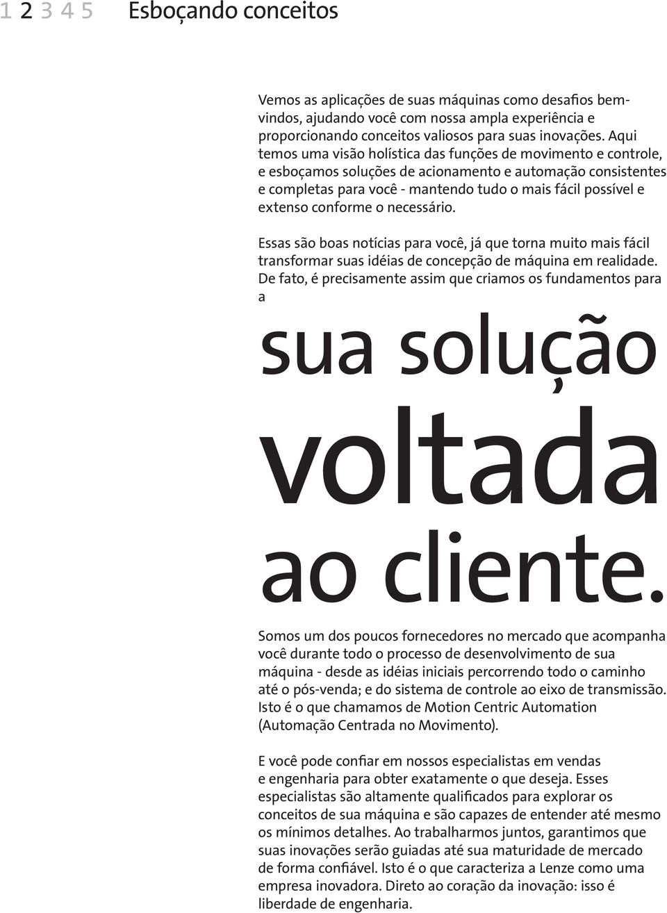 conforme o necessário. Essas são boas notícias para você, já que torna muito mais fácil transformar suas idéias de concepção de máquina em realidade.