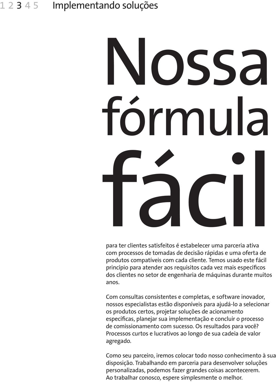 Com consultas consistentes e completas, e software inovador, nossos especialistas estão disponíveis para ajudá-lo a selecionar os produtos certos, projetar soluções de acionamento específicas,