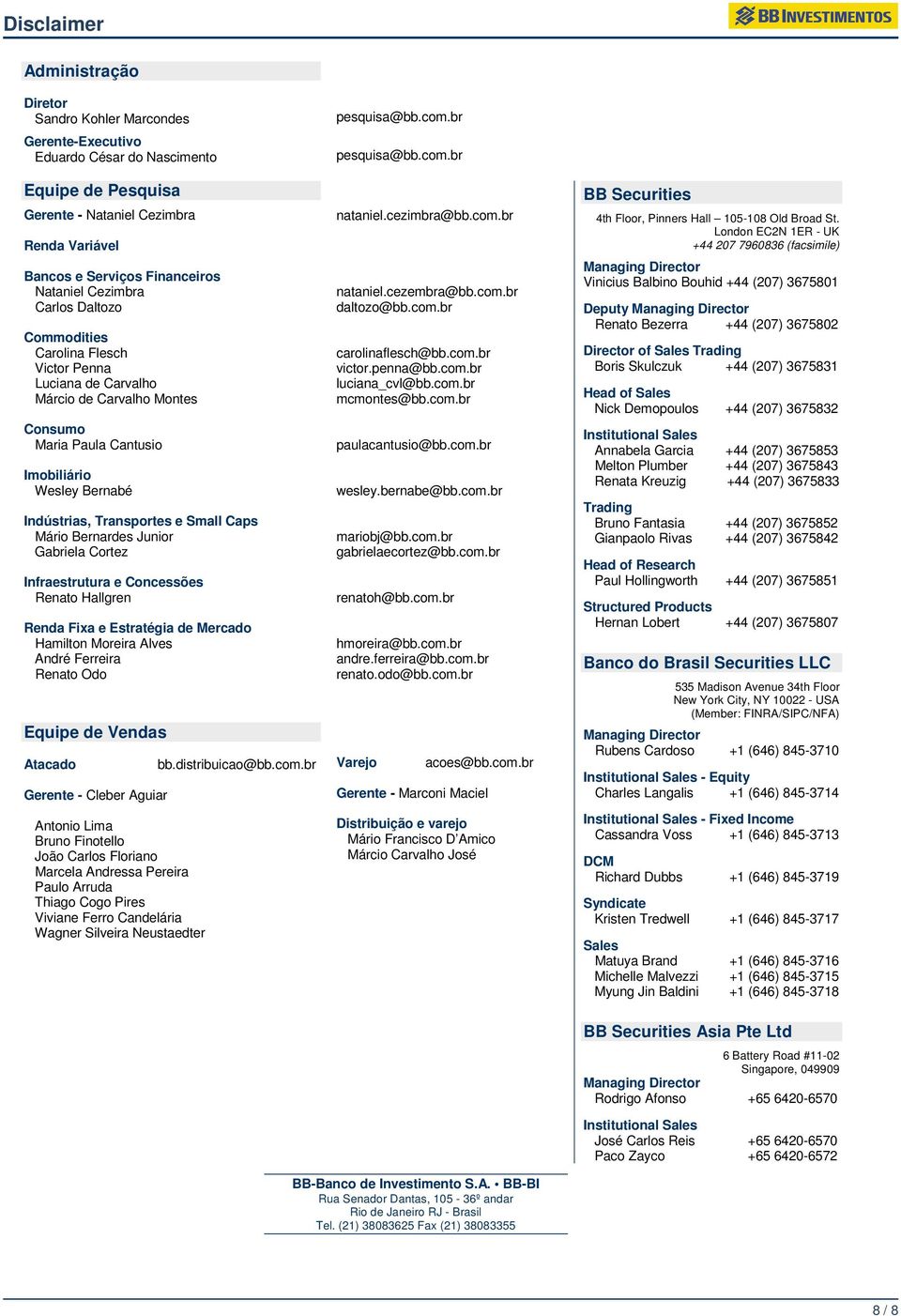 e Small Caps Mário Bernardes Junior Gabriela Cortez Infraestrutura e Concessões Renato Hallgren Renda Fixa e Estratégia de Mercado Hamilton Moreira Alves André Ferreira Renato Odo Equipe de Vendas