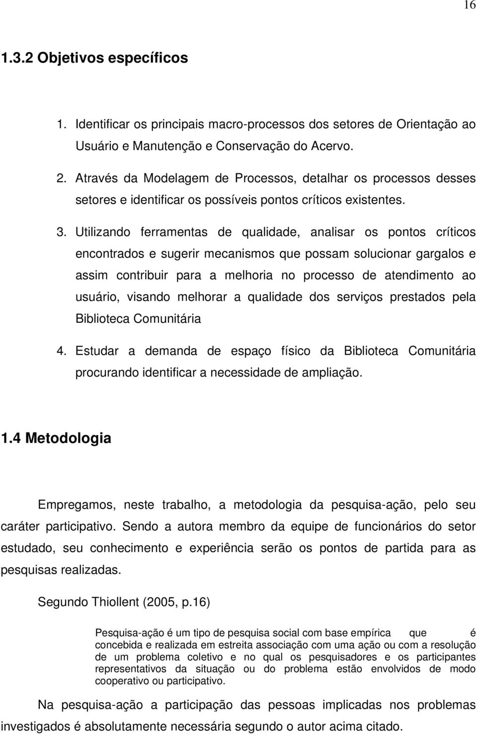 Utilizando ferramentas de qualidade, analisar os pontos críticos encontrados e sugerir mecanismos que possam solucionar gargalos e assim contribuir para a melhoria no processo de atendimento ao