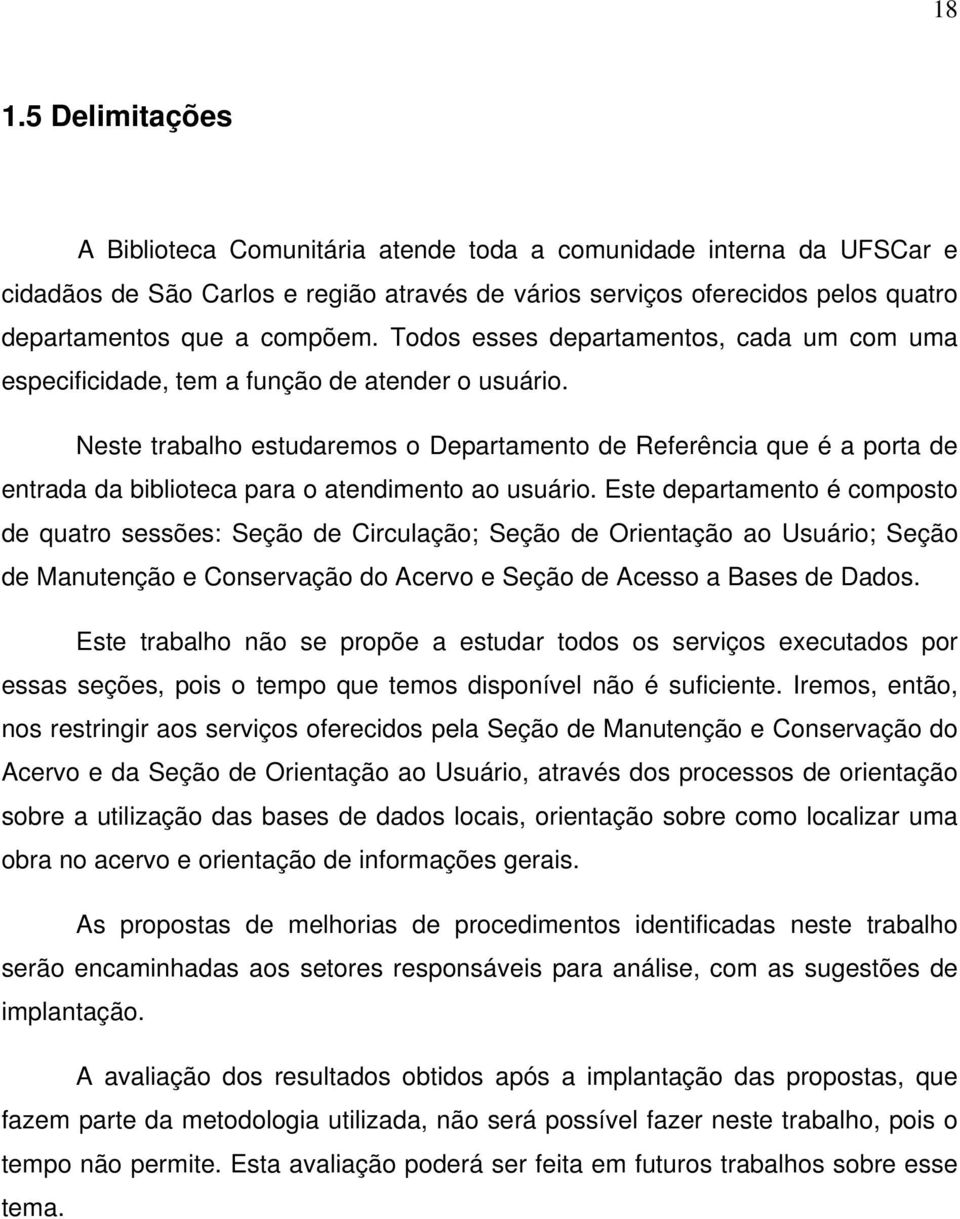 Neste trabalho estudaremos o Departamento de Referência que é a porta de entrada da biblioteca para o atendimento ao usuário.