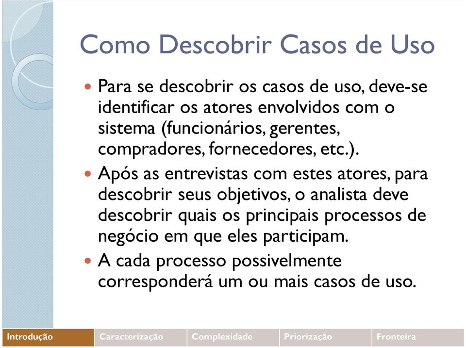 Após as entrevistas com estes atores, para descobrir seus objetivos, o analista deve descobrir quais