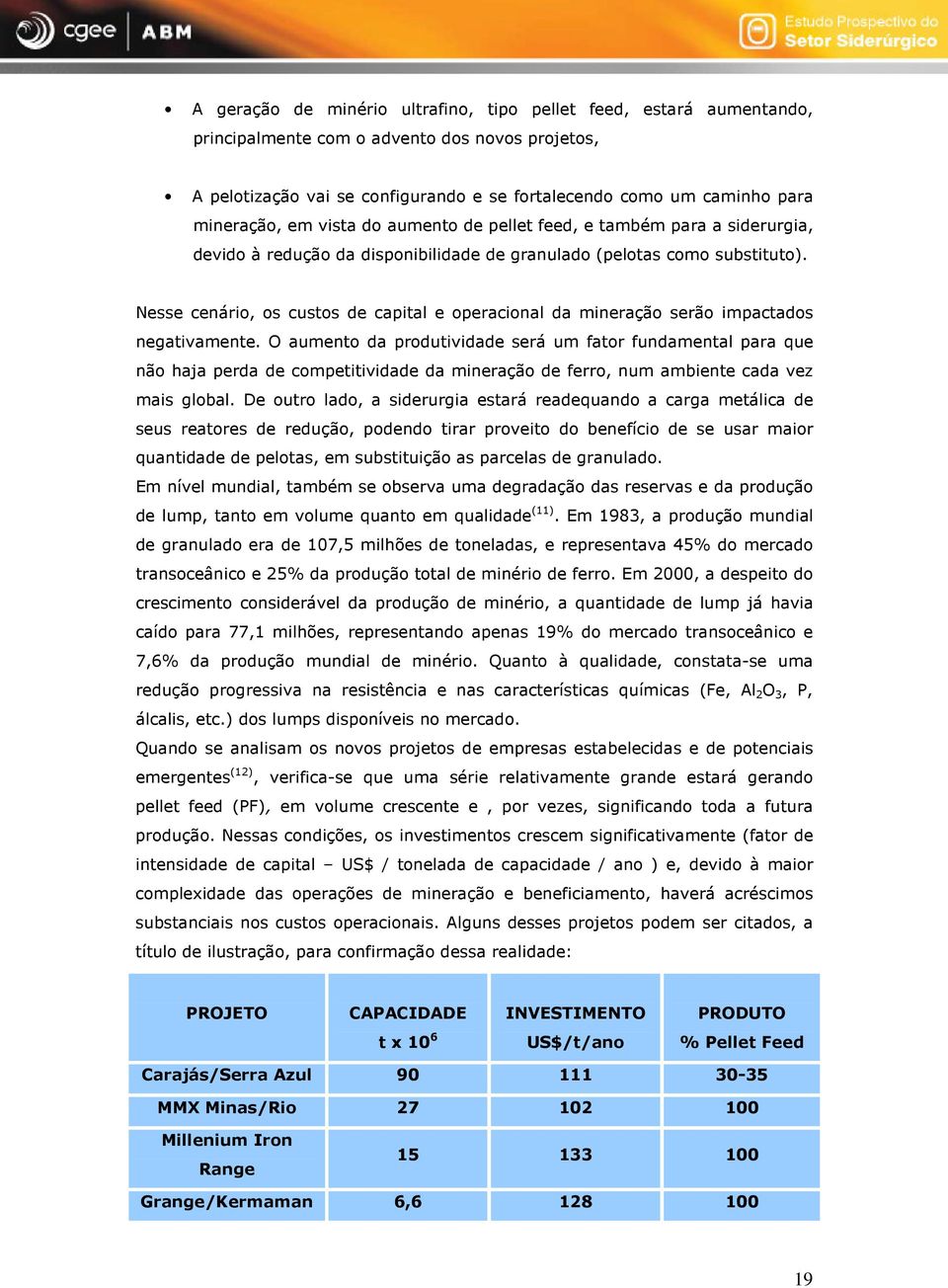 Nesse cenário, os custos de capital e operacional da mineração serão impactados negativamente.