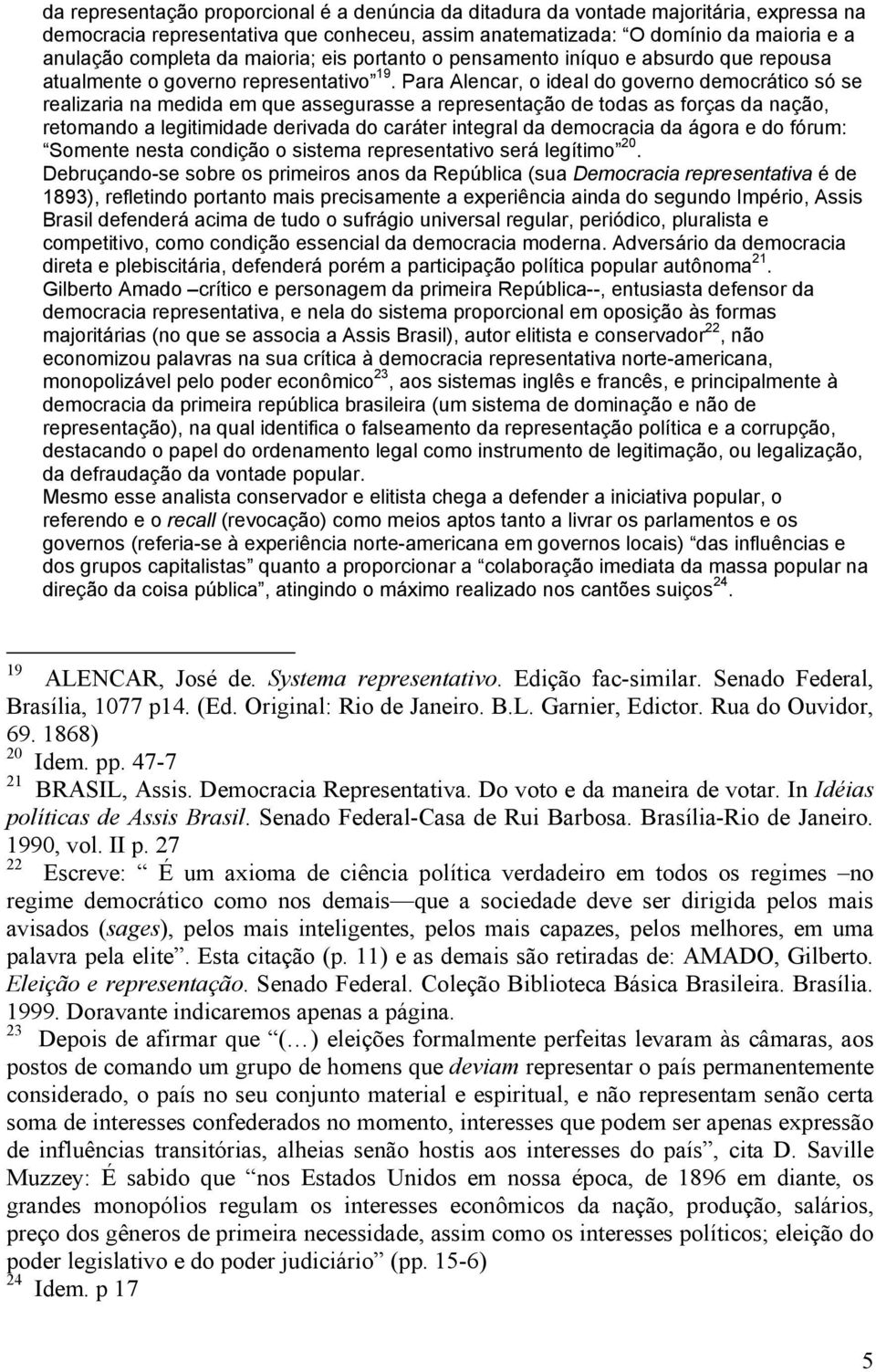 Para Alencar, o ideal do governo democrático só se realizaria na medida em que assegurasse a representação de todas as forças da nação, retomando a legitimidade derivada do caráter integral da