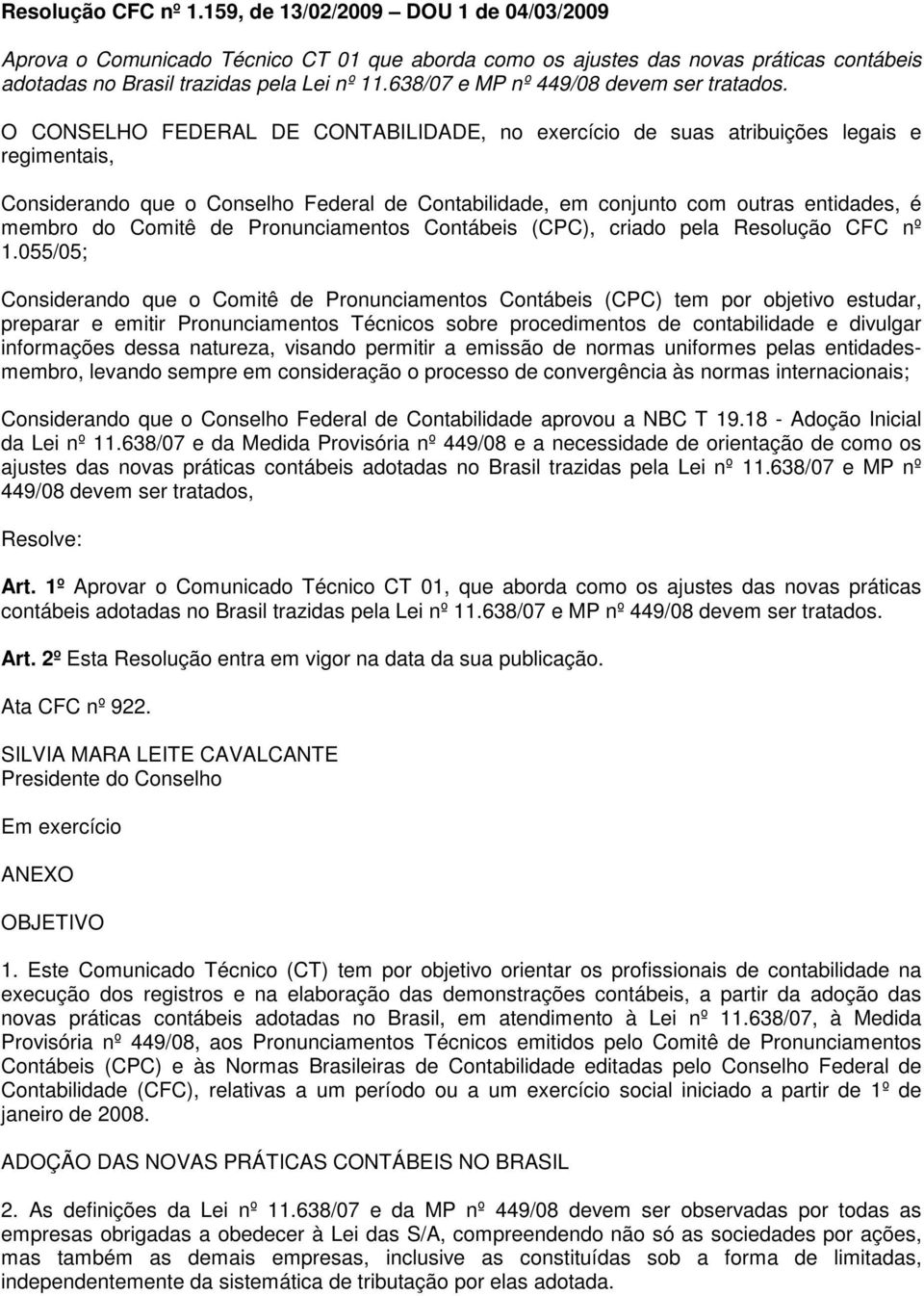 O CONSELHO FEDERAL DE CONTABILIDADE, no exercício de suas atribuições legais e regimentais, Considerando que o Conselho Federal de Contabilidade, em conjunto com outras entidades, é membro do Comitê