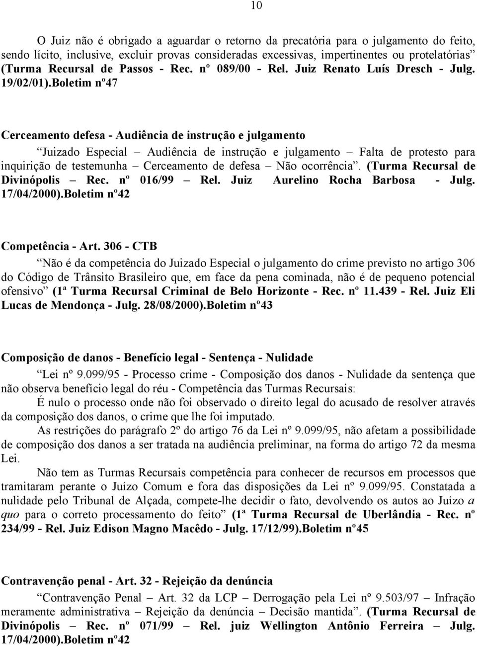 Boletim nº47 Cerceamento defesa - Audiência de instrução e julgamento Juizado Especial Audiência de instrução e julgamento Falta de protesto para inquirição de testemunha Cerceamento de defesa Não