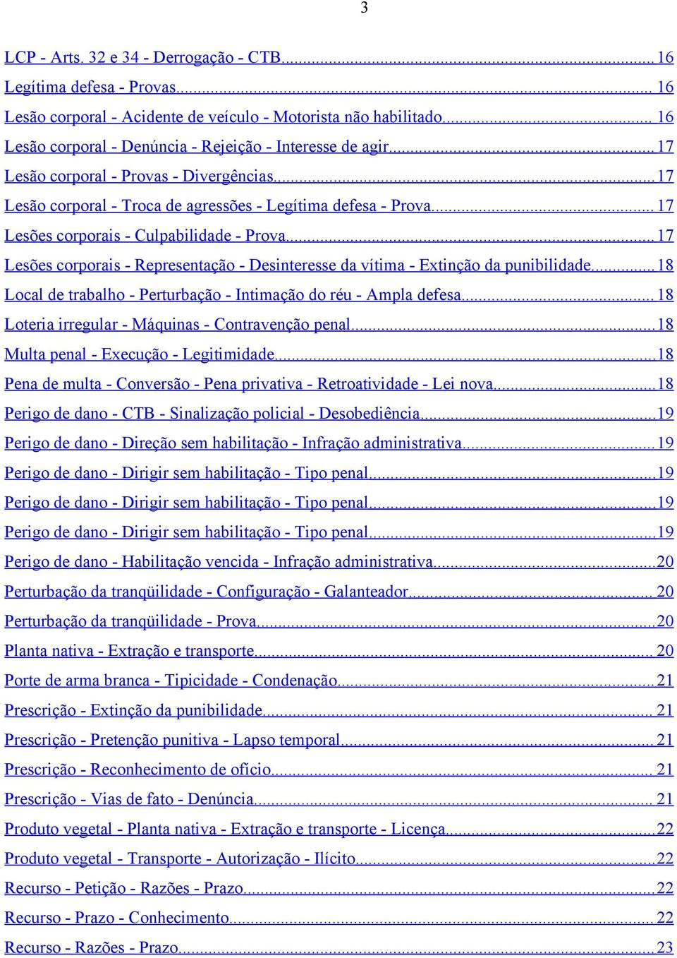 .. 17 Lesões corporais - Culpabilidade - Prova...17 Lesões corporais - Representação - Desinteresse da vítima - Extinção da punibilidade.