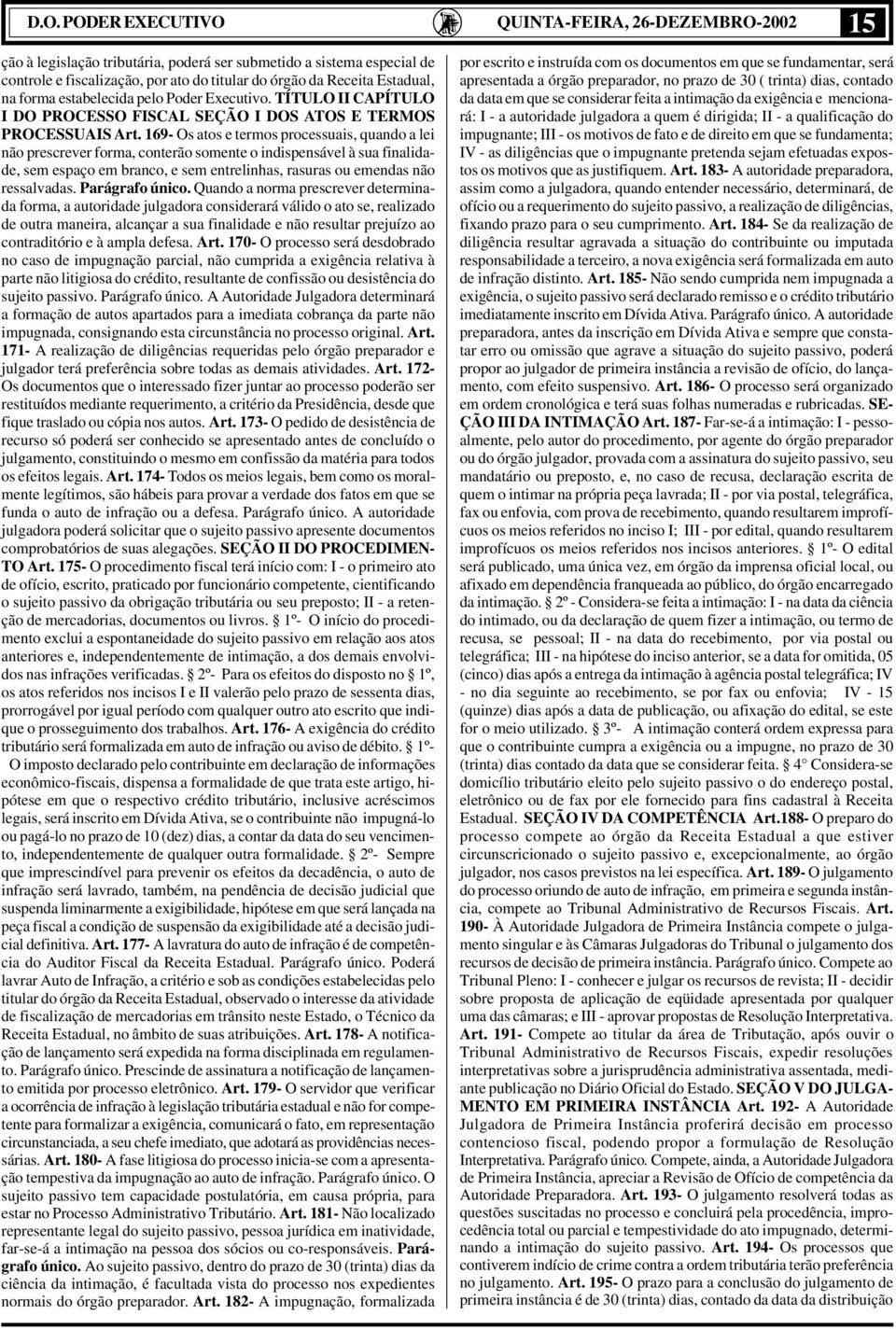 169- Os atos e termos processuais, quando a lei não prescrever forma, conterão somente o indispensável à sua finalidade, sem espaço em branco, e sem entrelinhas, rasuras ou emendas não ressalvadas.