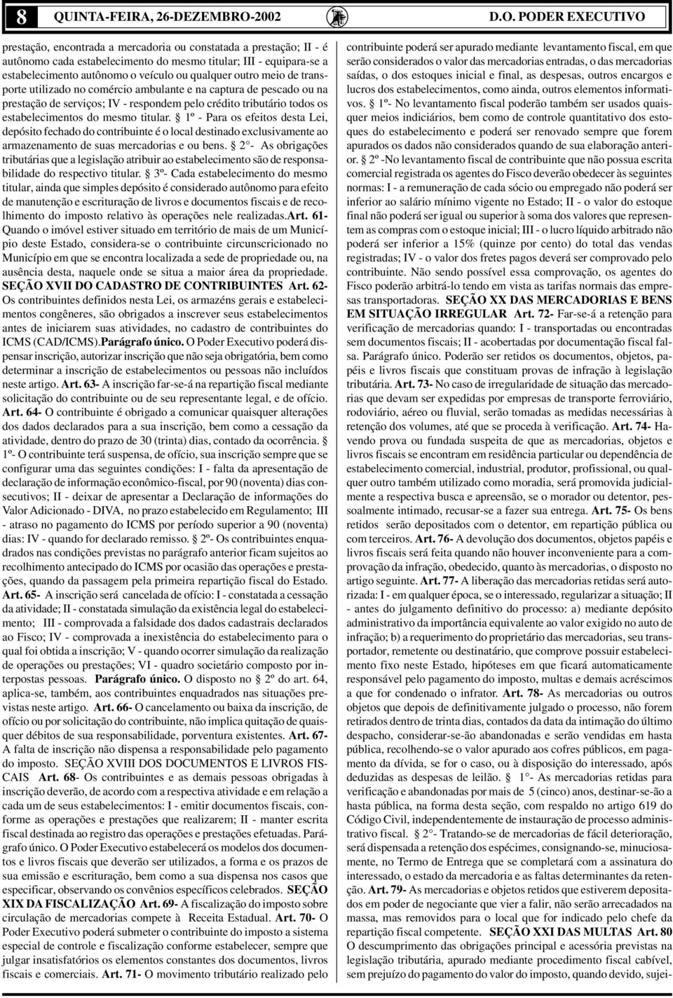 PODER EXECUTIVO prestação, encontrada a mercadoria ou constatada a prestação; II - é autônomo cada estabelecimento do mesmo titular; III - equipara-se a estabelecimento autônomo o veículo ou qualquer