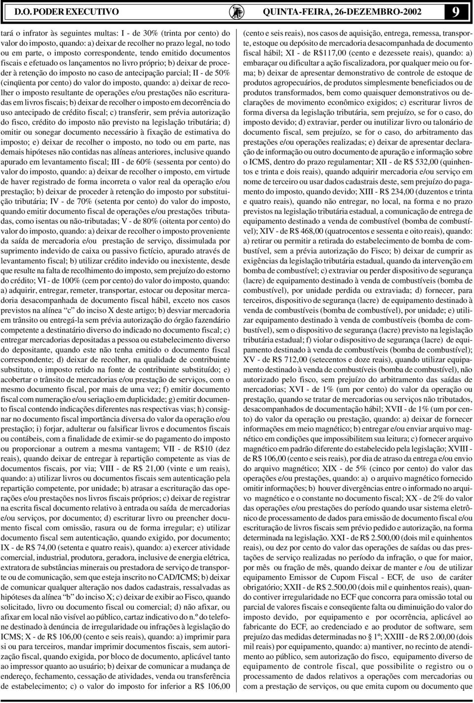 50% (cinqüenta por cento) do valor do imposto, quando: a) deixar de recolher o imposto resultante de operações e/ou prestações não escrituradas em livros fiscais; b) deixar de recolher o imposto em