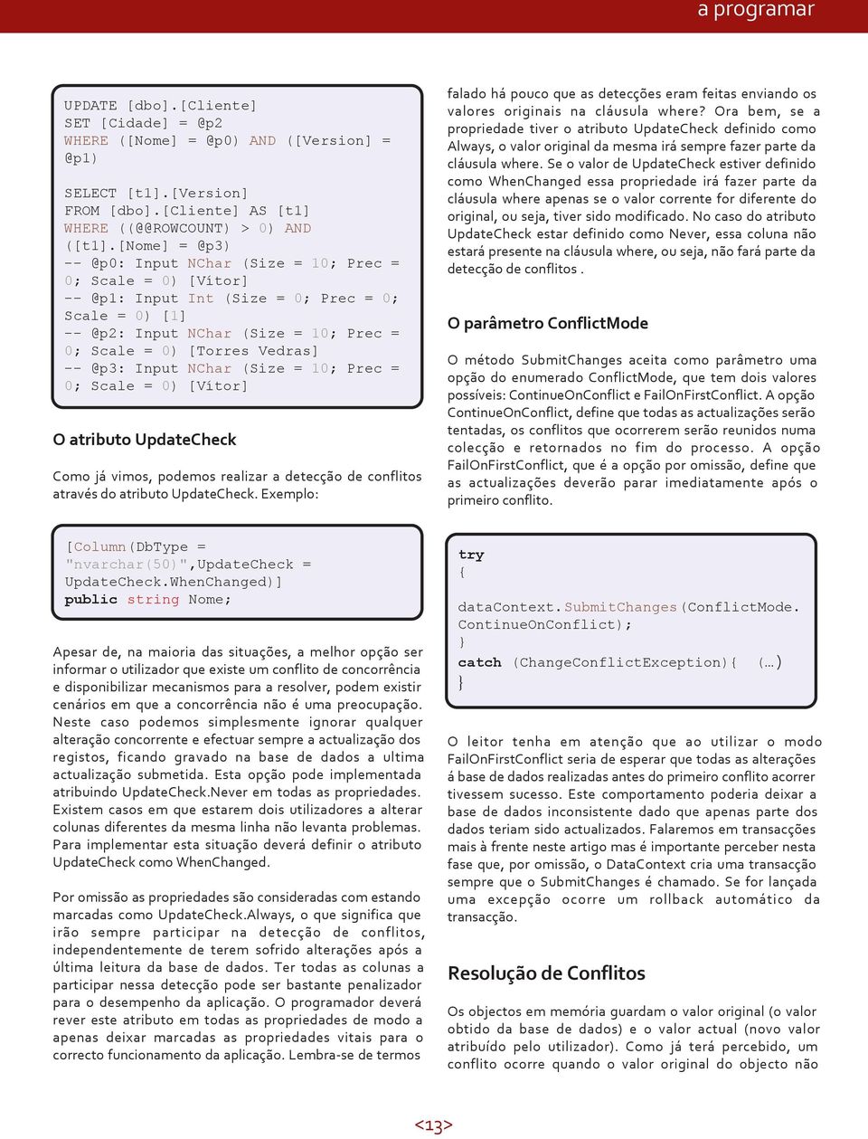 -- @p3: Input NChar (Size = 10; Prec = 0; Scale = 0) [Vítor] O atributo UpdateCheck Como já vimos, podemos realizar a detecção de conflitos através do atributo UpdateCheck.