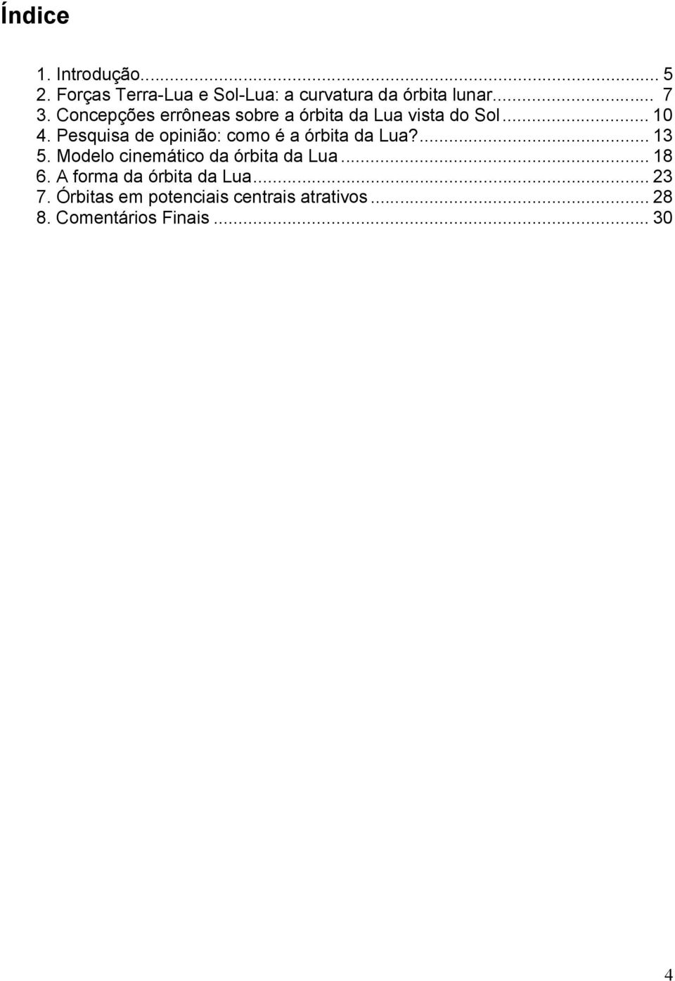 Pesquisa de opinião: como é a órbita da Lua?... 13 5. Modelo cinemático da órbita da Lua.