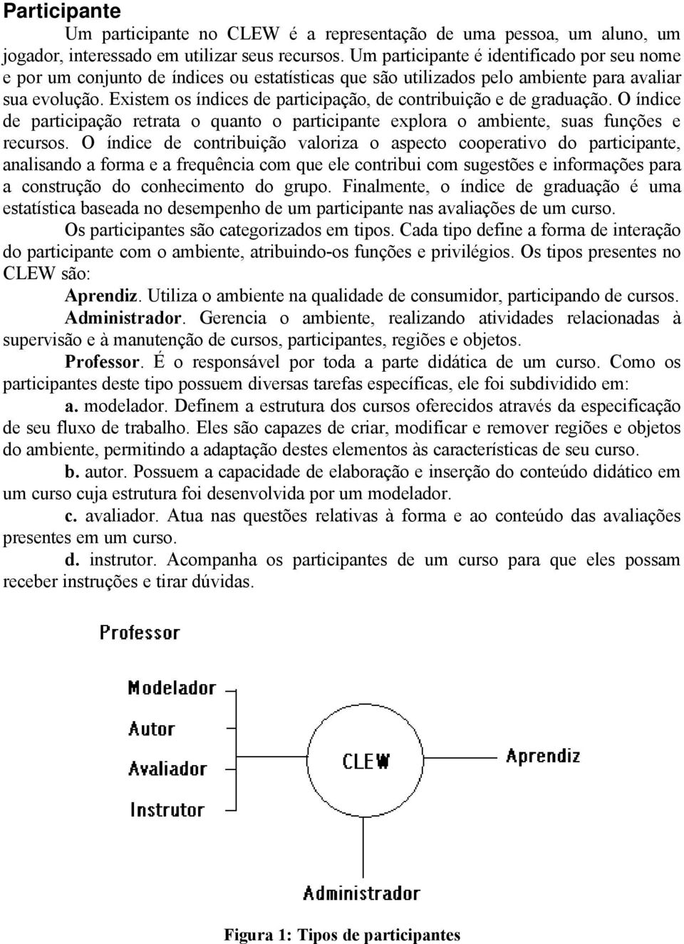 Existem os índices de participação, de contribuição e de graduação. O índice de participação retrata o quanto o participante explora o ambiente, suas funções e recursos.