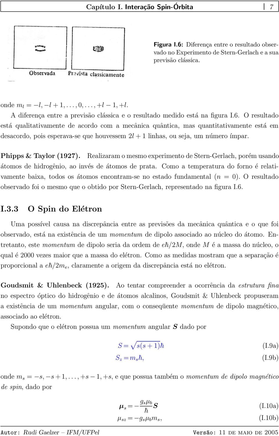 O resultado está qualitativamente de acordo com a mecânica quântica, mas quantitativamente está em desacordo, pois esperava-se que houvessem 2l + 1 linhas, ou seja, um número ímpar.