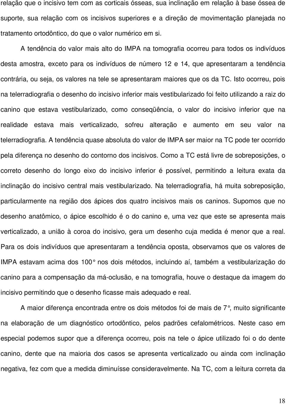 A tendência do valor mais alto do IMPA na tomografia ocorreu para todos os indivíduos desta amostra, exceto para os indivíduos de número 12 e 14, que apresentaram a tendência contrária, ou seja, os