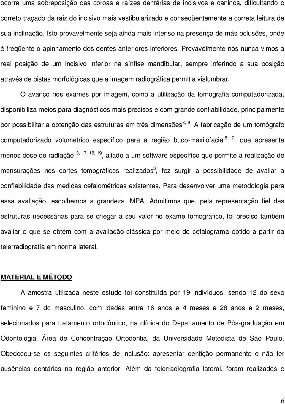 Provavelmente nós nunca vimos a real posição de um incisivo inferior na sínfise mandibular, sempre inferindo a sua posição através de pistas morfológicas que a imagem radiográfica permitia vislumbrar.